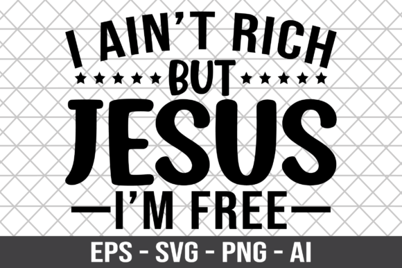 I Ain't Rich but Jesus I'm Free SVG Crafts